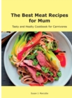 The Best Meat Recipes for Mum : Tasty and Healty Cookbook for Carnivores - Book