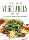 Slow Cooker Vegetables Recipes : Easy, Hands-Off Recipes for Your Slow Cooker - Book