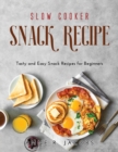 Slow Cooker Snack Recipes : Tasty and Easy Snack Recipes for Beginners - Book