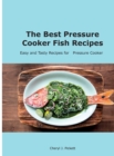 The Best Pressure Cooker Fish Recipes : Easy and Tasty Recipes for Pressure Cooker - Book