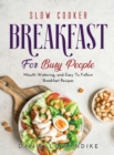 Slow Cooker Breakfast for Busy People : Mouth-Watering, and Easy To Follow Breakfast Recipes - Book