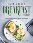 Slow Cooker Breakfast Cookbook : Flavorful Slow Cooking Recipes for Breakfast - Book