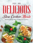 Easy and Delicious Slow Cooker Meals : Nutritious Recipe Book for Beginners and Pros - Book