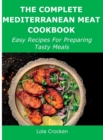 The Complete Mediterranean Meat Cookbook : Easy Recipes For Preparing Tasty Meals - Book