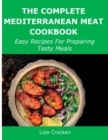 The Complete Mediterranean Meat Cookbook : Easy Recipes For Preparing Tasty Meals - Book