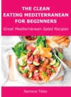 The Clean Eating Mediterranean for Beginners : Great Mediterranean Salad Recipes - Book