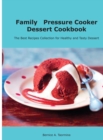 Family Pressure Cooker Dessert Cookbook : Healthy and Delicious Recipes for Dessert Lovers - Book