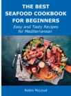 The Best Seafood Cookbook for Beginners : Easy and Tasty Recipes for Mediterranean - Book