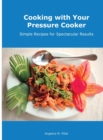 Cooking with Your Pressure Cooker : Simple Recipes for Spectacular Results - Book