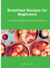 Breakfast Recipes for Beginners : The Best Breakfast Cookbook for Beginners - Book