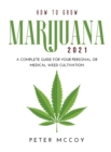 How to Grow Marijuana 2021 : A Complete Guide for Your Personal or Medical Weed Cultivation - Book