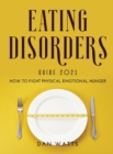 Eating Disorders Guide 2021 : How to Fight Physical Emotional Hunger - Book
