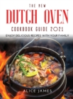 The New Dutch Oven Cookbook Guide 2021 : Enjoy Delicious Recipes with Your Family - Book