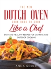 The New Dutch Oven Cook Book to Cook Like a Chef : Easy and Healthy Recipes For Camping and Outdoor Cooking - Book