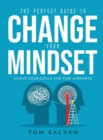 The Perfect Guide to Change Your Mindset : Achive Your Goals and Find Happiness - Book