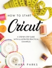 How to Start Cricut : A Step-by-Step Guide with Illustrated Practical Examples - Book
