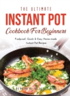 The Ultimate Instant Pot Cookbook for Beginners : Foolproof, Quick & Easy Home-made Instant Pot Recipes - Book