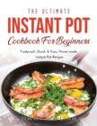 The Ultimate Instant Pot Cookbook for Beginners : Foolproof, Quick & Easy Home-made Instant Pot Recipes - Book