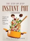 The Step-by-Step Instant Pot Cookbook : Simple and Delicious Recipes for Your Instant Pot - Book