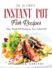 The Ultimate Instant Pot Fish Recipes : Easy, Hands-Off Recipes for Your Instant Pot - Book