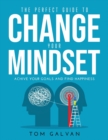 The Perfect Guide to Change Your Mindset : Achive Your Goals and Find Happiness - Book