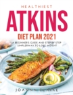 Healthiest Atkins Diet Plan 2021 : A Beginner's Guide and Step by step SimplerWay to Lose Weight - Book