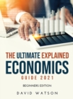 The Ultimate Explained Economics Guide 2021 : Beginners Edition - Book