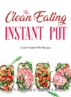 The Clean Eating Instant Pot : Great Instant Pot Recipes - Book