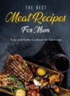 The Best Meat Recipes for Mum : Tasty and Healty Cookbook for Carnivores - Book