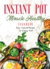 Instant Pot Miracle Healthy Cookbook : Easy, Inspired Recipes for Eating Well - Book