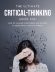The Ultimate Critical-thinking Guide 2021 : How to Manage Your Stress and be happy by developing A Positive Mindset - Book