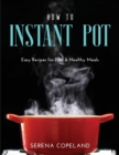 How to Instant Pot : Easy Recipes for Fast & Healthy Meals - Book