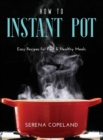 How to Instant Pot : Easy Recipes for Fast & Healthy Meals - Book