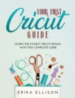 Your First Cricut Guide : Learn the easiest Cricut Design with this Complete Guide - Book