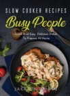 Slow Cooker Recipes for Busy People : Quick And Easy Delicious Dishes To Prepare At Home - Book
