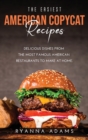 The Easiest American Copycat Recipes : Delicious Dishes from the Most Famous American Restaurants to Make at Home. - Book