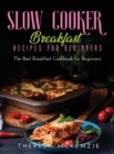 Slow Cooker Breakfast Recipes for Beginners : The Best Breakfast Cookbook for Beginners - Book