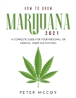 How to Grow Marijuana 2021 : A Complete Guide for Your Personal or Medical Weed Cultivation - Book