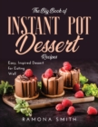 The Big Book of Instant Pot Dessert Recipes : Easy, Inspired Dessert for Eating Well - Book
