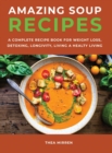 Amazing Soup Recipes : A Complete Recipe Book For Weight Loss, Detoxing, Longivity;Living A Healty Living - Book