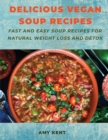 Delicious Vegan Soup Recipes : Fast and Easy Soup Recipes for Natural Weight Loss and Detox - Book