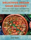 Delicious Vegan Soup Recipes : Fast and Easy Soup Recipes for Natural Weight Loss and Detox - Book