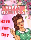 Happy Mother's Have Fun Day! : Color Your Funny Mother Day, Super Mom Comic Coloring Book, Funny Quotes about Moms - Book