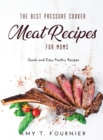 The Best Pressure Cooker Meat Recipes for Moms : Quick and Easy Poultry Recipes - Book