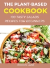 The Plant-Based Cookbook : 100 Tasty Salads Recipes for Beginners - Book