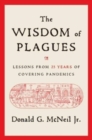 The Wisdom of Plagues : Lessons from 25 Years of Covering Pandemics - Book