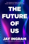 The Future of Us : The Science of What We'll Eat, Where We'll Live, and Who We'll Be - Book