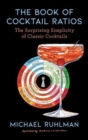 The Book of Cocktail Ratios : The Surprising Simplicity of Classic Cocktails - Book