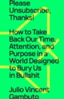 Please Unsubscribe, Thanks! : How to Take Back Our Time, Attention, and Purpose in a World Designed to Bury Us in Bullshit - eBook