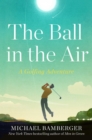 The Ball in the Air : A Golfing Adventure - Book